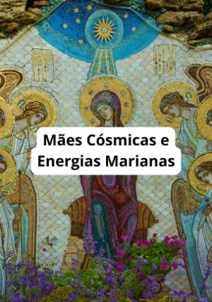 Mães Cósmicas e Energias Marianas