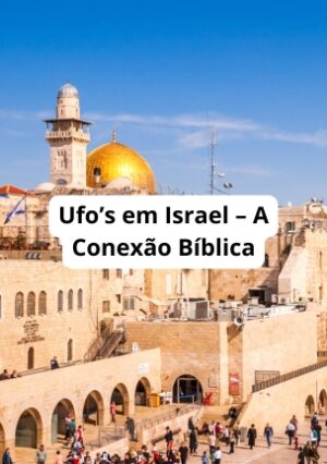 Ufo’s em Israel – A Conexão Bíblica