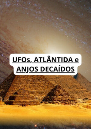 UFOs ATLÂNTIDA e ANJOS DECAÍDOS