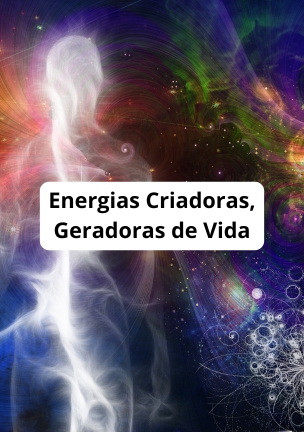 Energias Criadoras, Geradoras de Vida