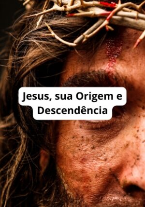 Jesus, sua Origem e Descendência
