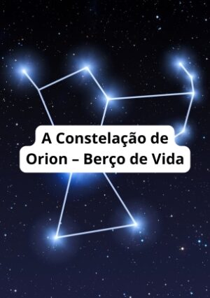 A Constelação de Orion – Berço de Vida