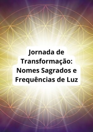 Jornada de Transformação: Nomes Sagrados e Frequências de Luz