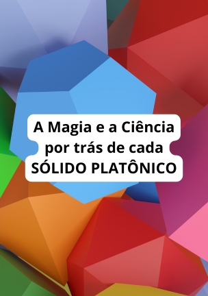 A Magia e a Ciência por trás de cada SÓLIDO PLATÔNICO