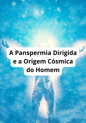 A Panspermia Dirigida e a Origem Cósmica do Homem