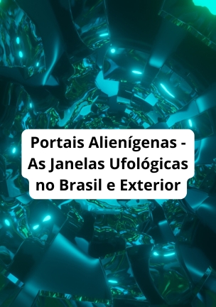 Portais Alienígenas - As Janelas Ufológicas no Brasil e Exterior