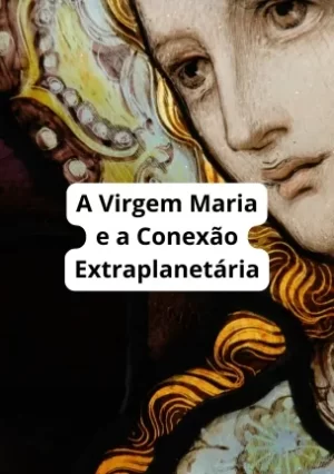A Virgem Maria e a Conexão Extraplanetária