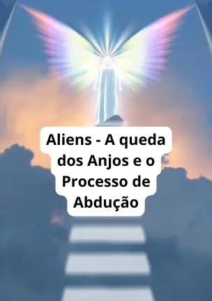 Aliens - A queda dos Anjos e o Processo de Abdução