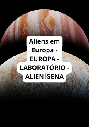 Aliens em Europa - EUROPA - LABORATÓRIO - ALIENÍGENA