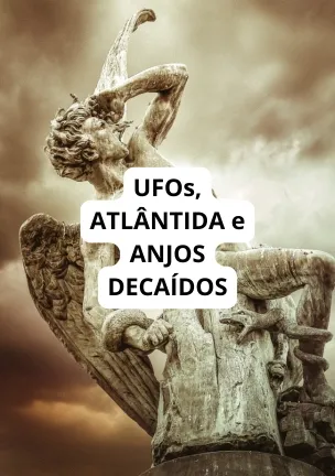 UFOs, ATLÂNTIDA e ANJOS DECAÍDOS